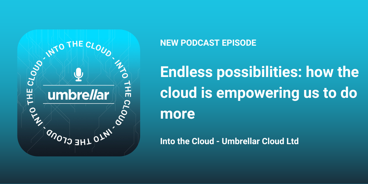 Podcast: Endless Possibilities - How The Cloud Empowers Us To Do More 